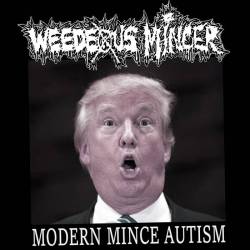 Weedeous Mincer : Modern Mince Autism Weedeous Mincer : Modern Mince Autism